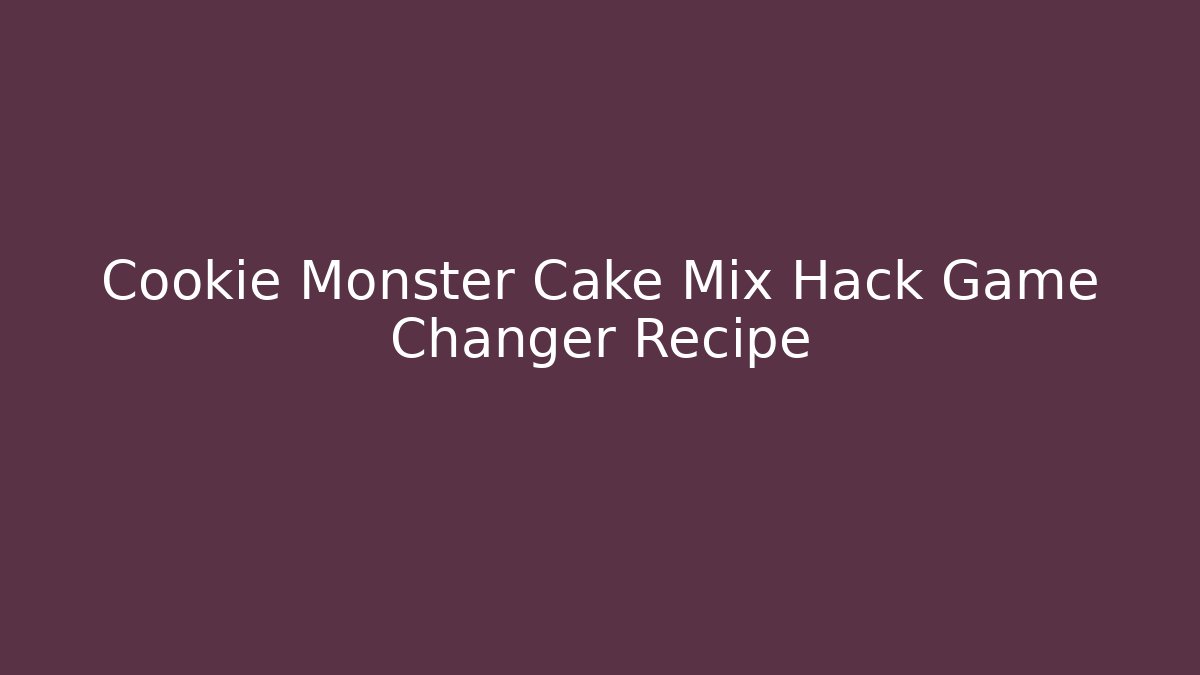Cookie Monster Cake Mix Hack Game Changer Recipe
