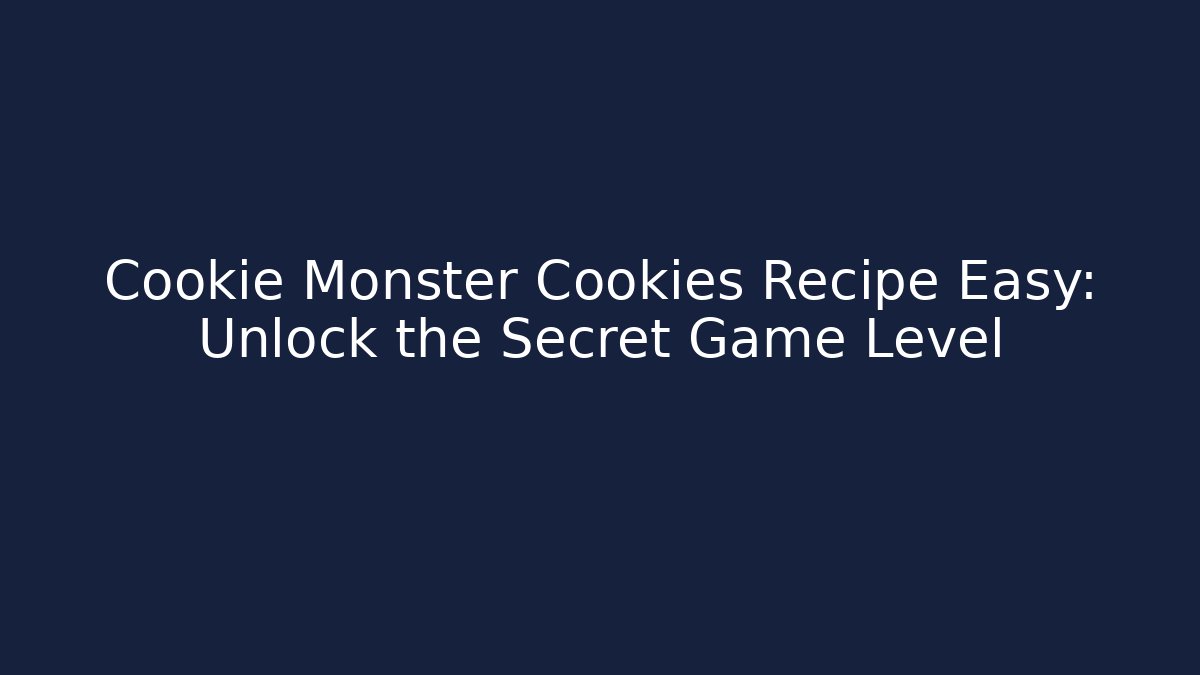 Cookie Monster Cookies Recipe Easy: Unlock the Secret Game Level