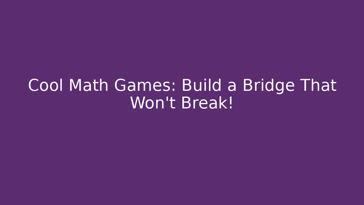 Cool Math Games: Build a Bridge That Won't Break! - Andrea Zevedo
