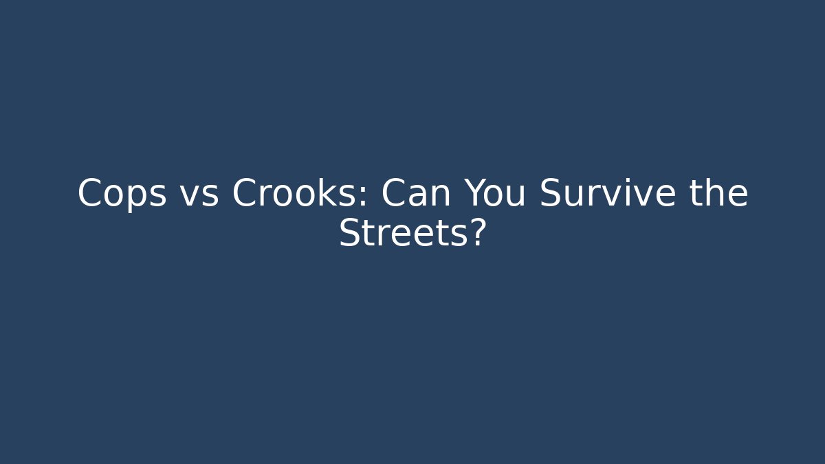 Cops vs Crooks: Can You Survive the Streets?