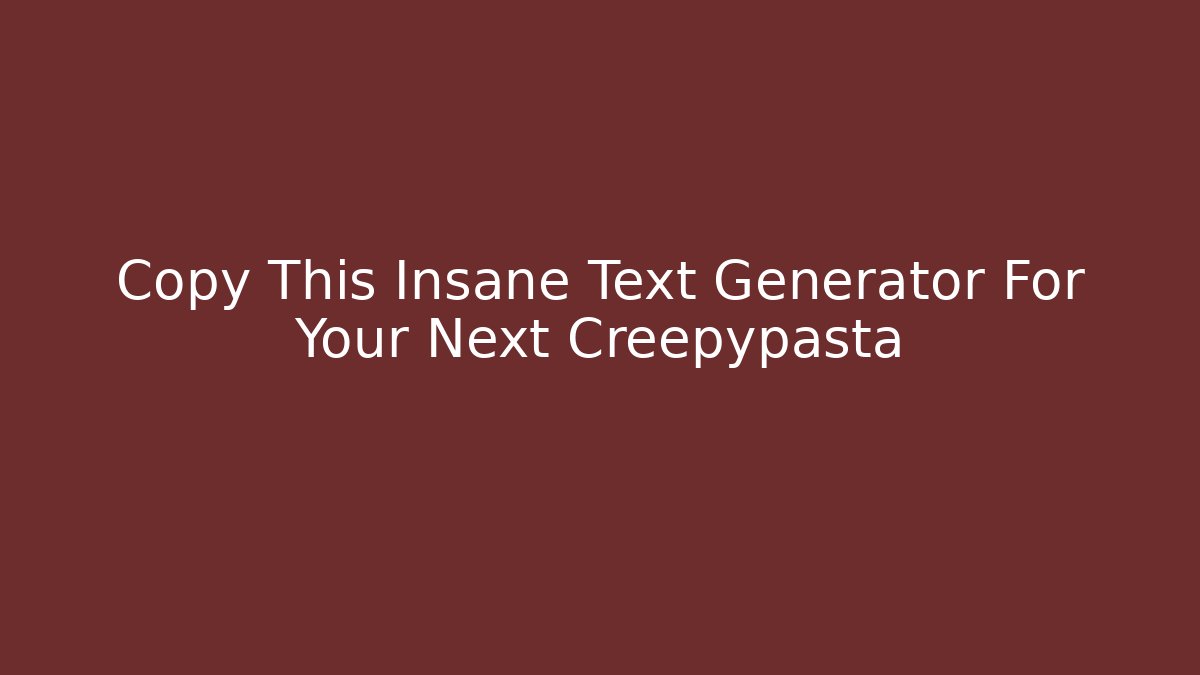 Copy This Insane Text Generator For Your Next Creepypasta