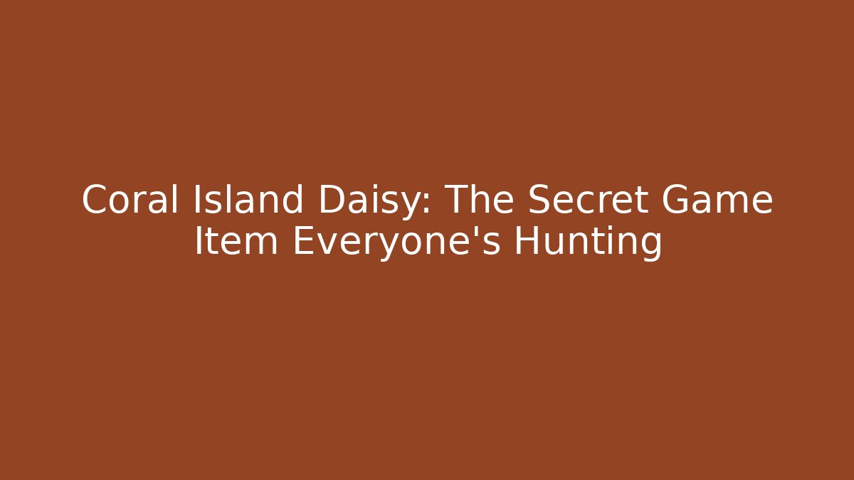 Coral Island Daisy: The Secret Game Item Everyone's Hunting