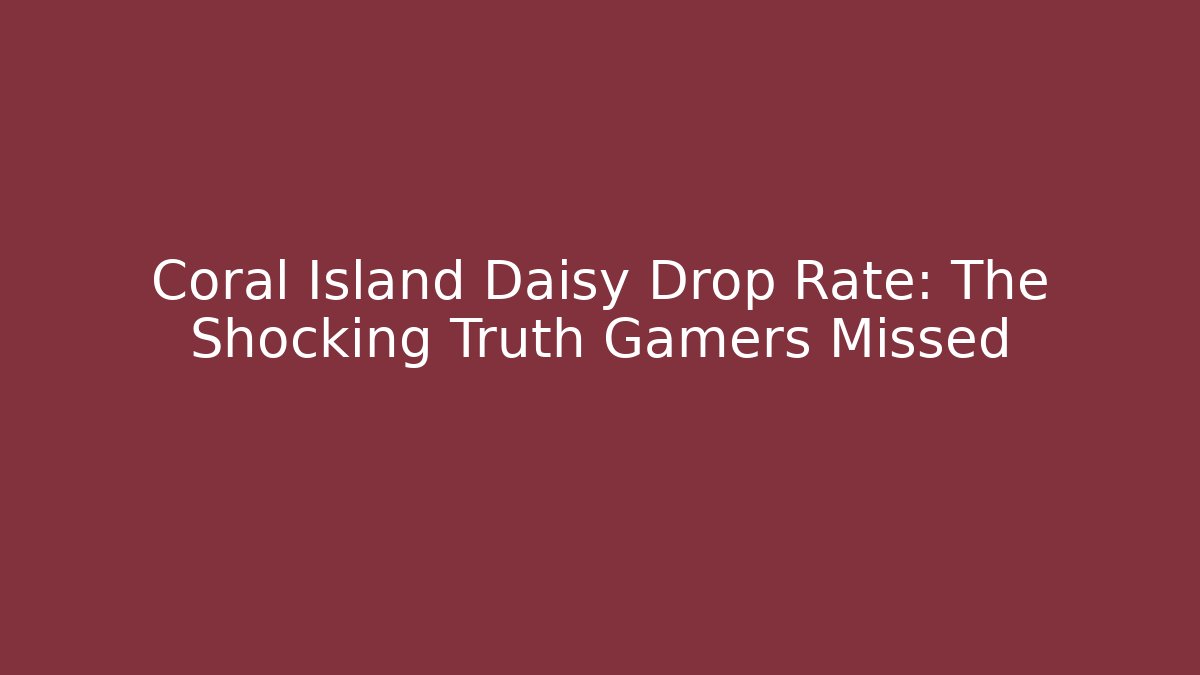 Coral Island Daisy Drop Rate: The Shocking Truth Gamers Missed
