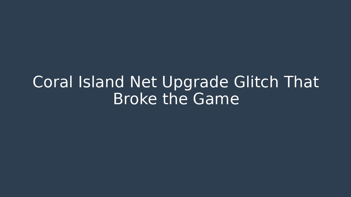 Coral Island Net Upgrade Glitch That Broke the Game