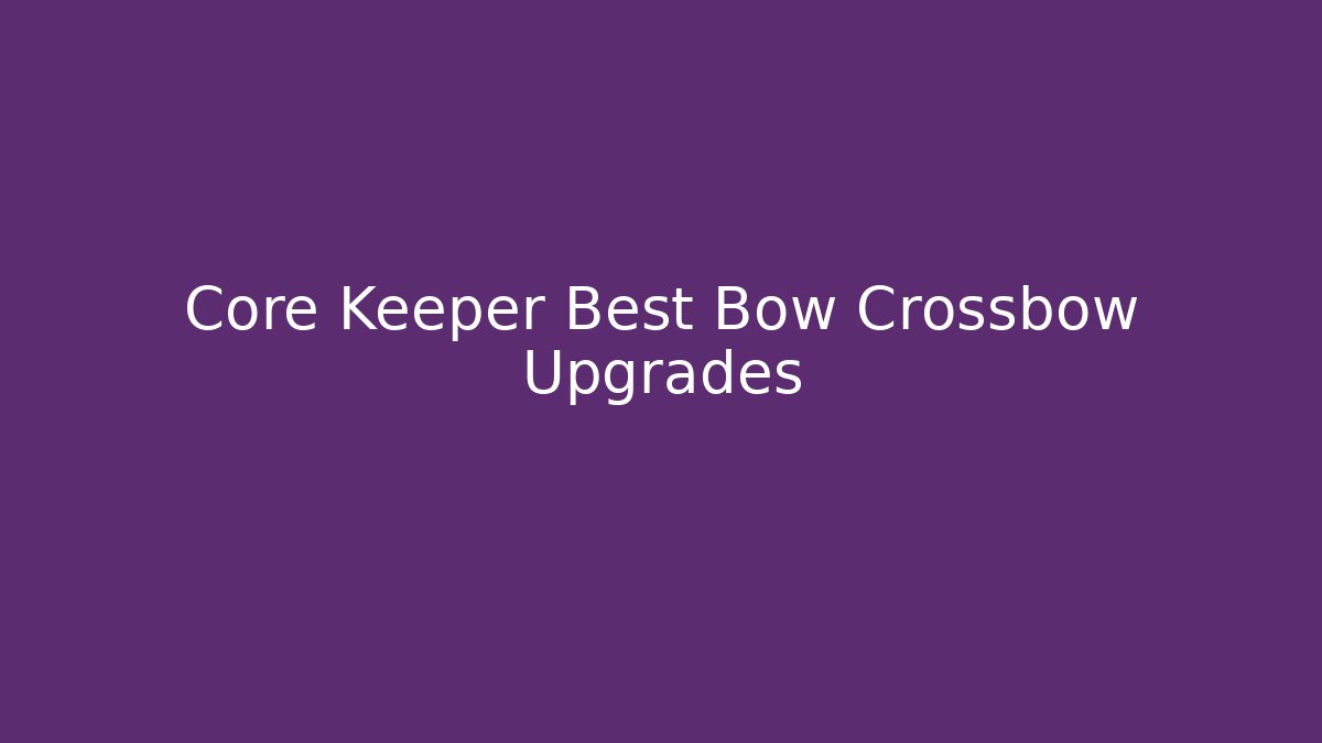 Core Keeper Best Bow Crossbow Upgrades