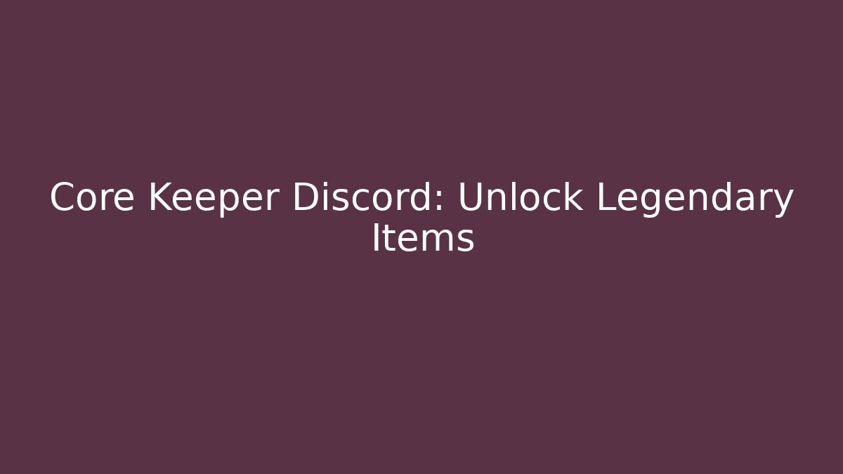 Core Keeper Discord: Unlock Legendary Items