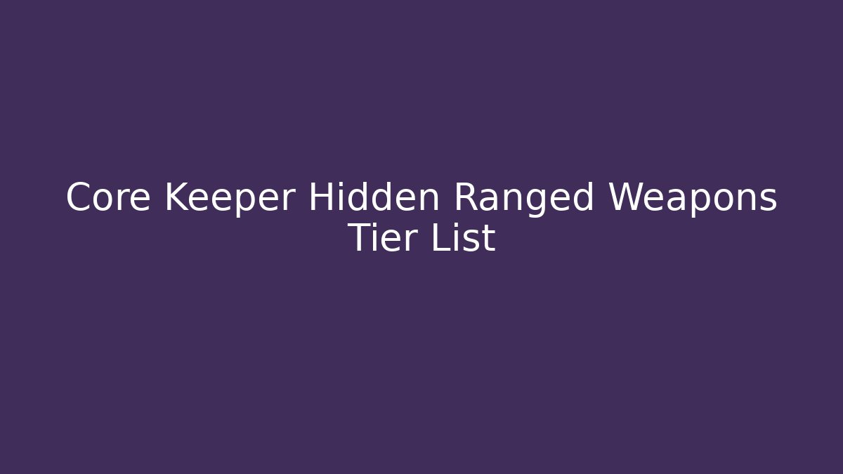 Core Keeper Hidden Ranged Weapons Tier List