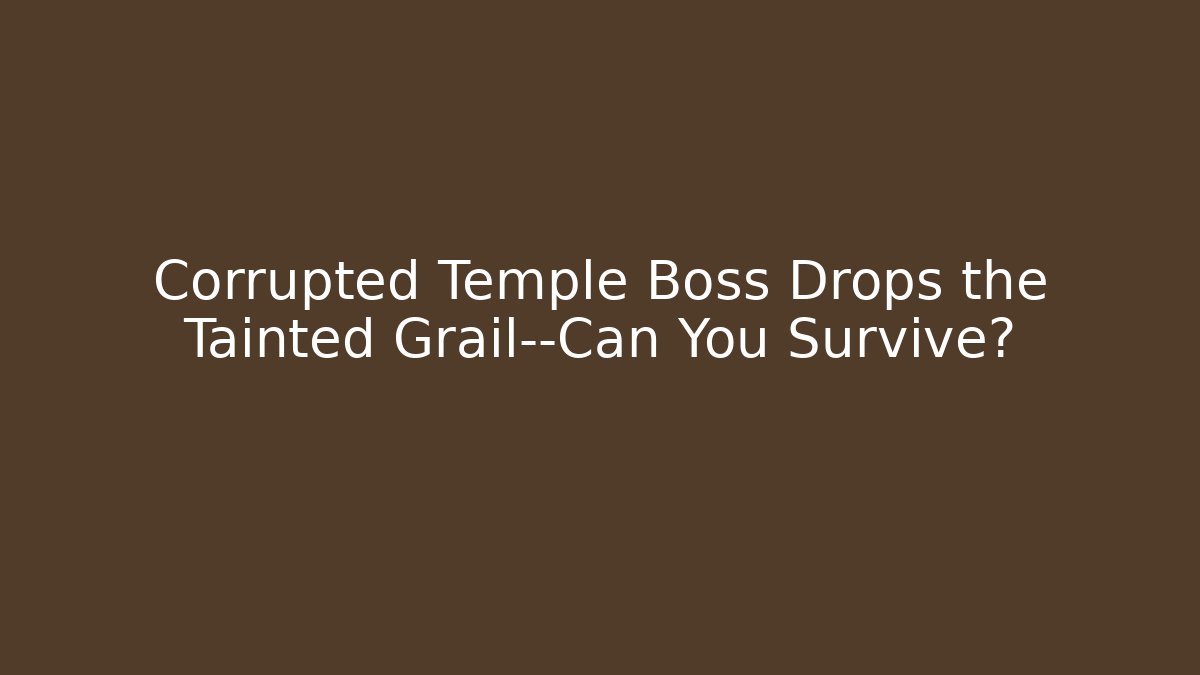 Corrupted Temple Boss Drops the Tainted Grail—Can You Survive?