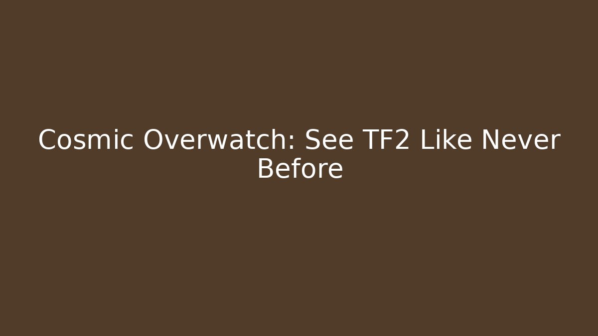 Cosmic Overwatch: See TF2 Like Never Before