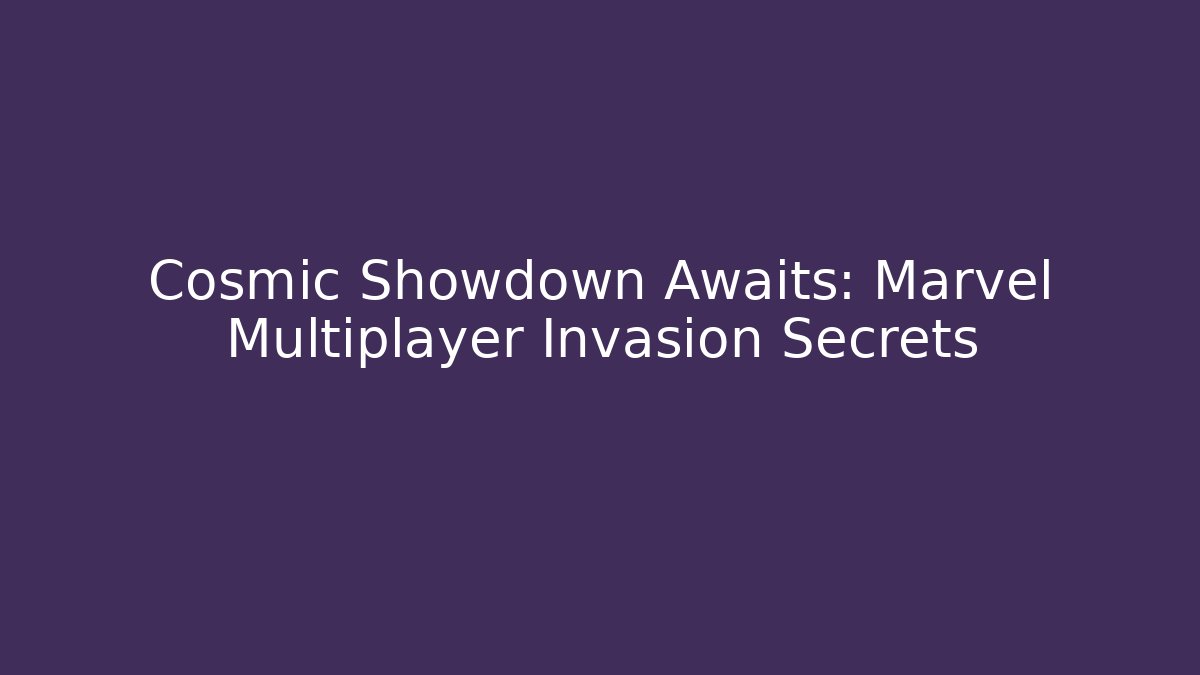 Cosmic Showdown Awaits: Marvel Multiplayer Invasion Secrets