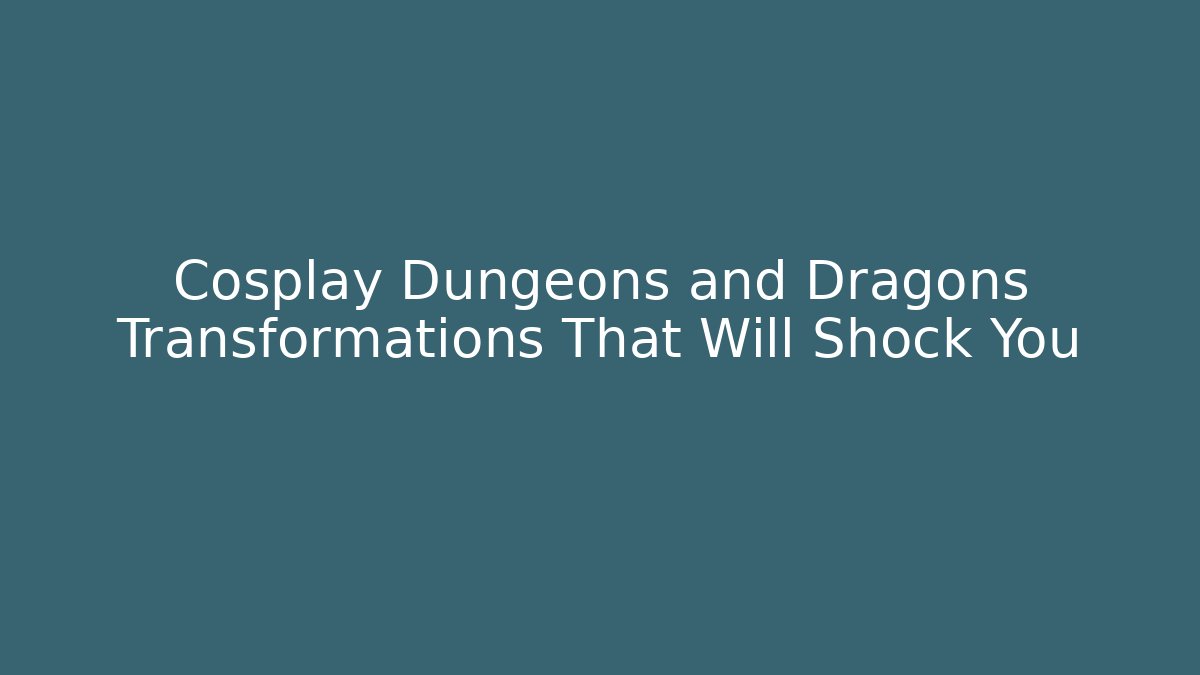 Cosplay Dungeons and Dragons Transformations That Will Shock You - Andrea Zevedo