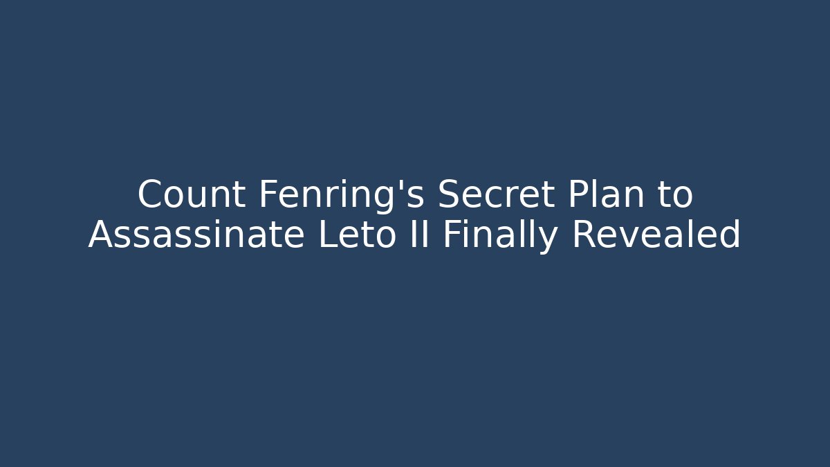 Count Fenring's Secret Plan to Assassinate Leto II Finally Revealed