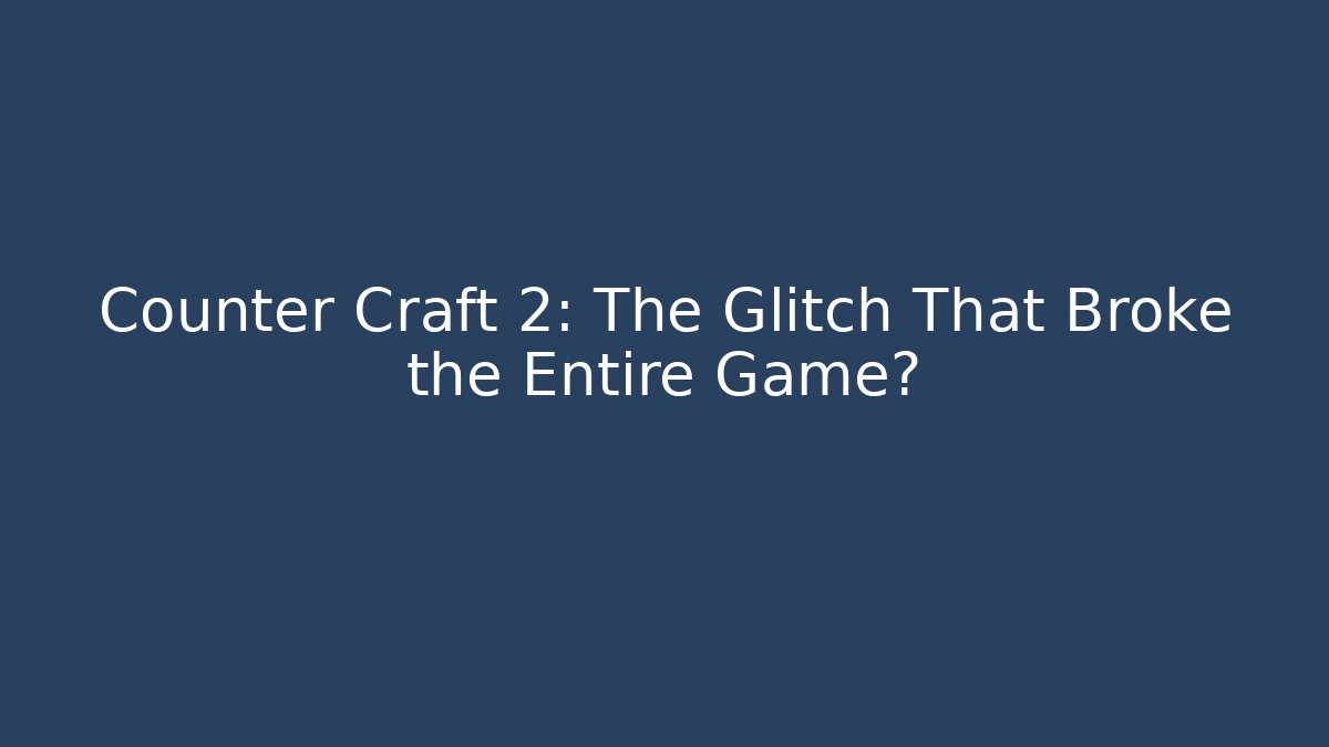 Counter Craft 2: The Glitch That Broke the Entire Game?