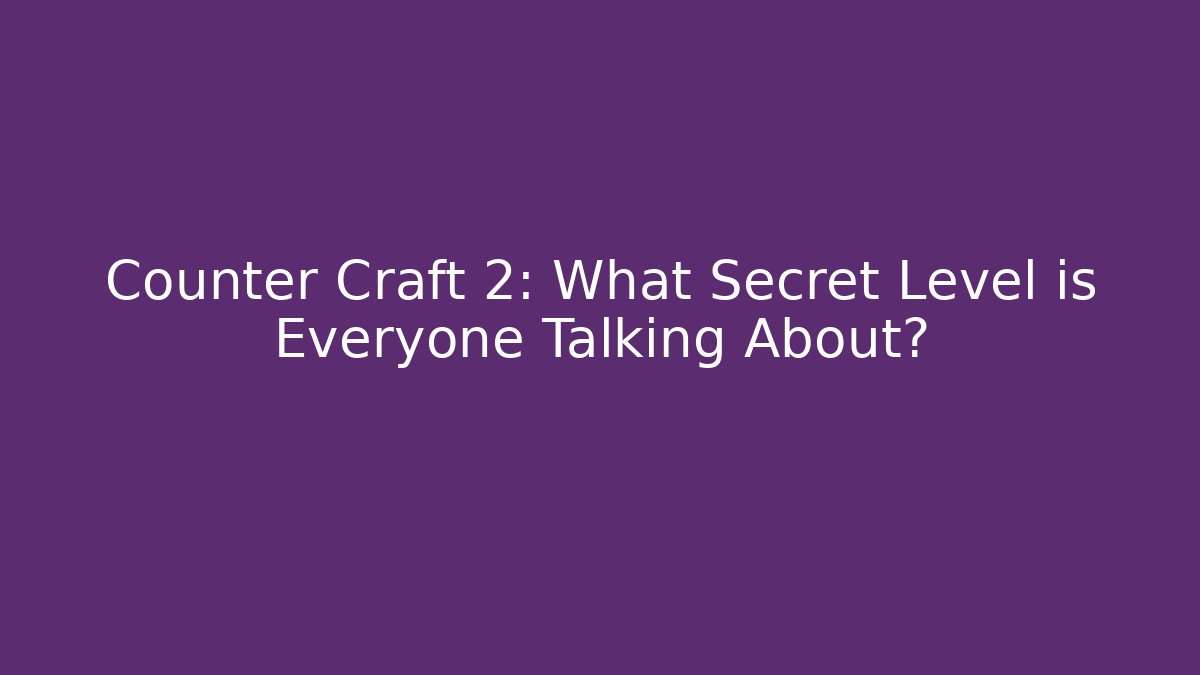 Counter Craft 2: What Secret Level is Everyone Talking About? - Andrea Zevedo