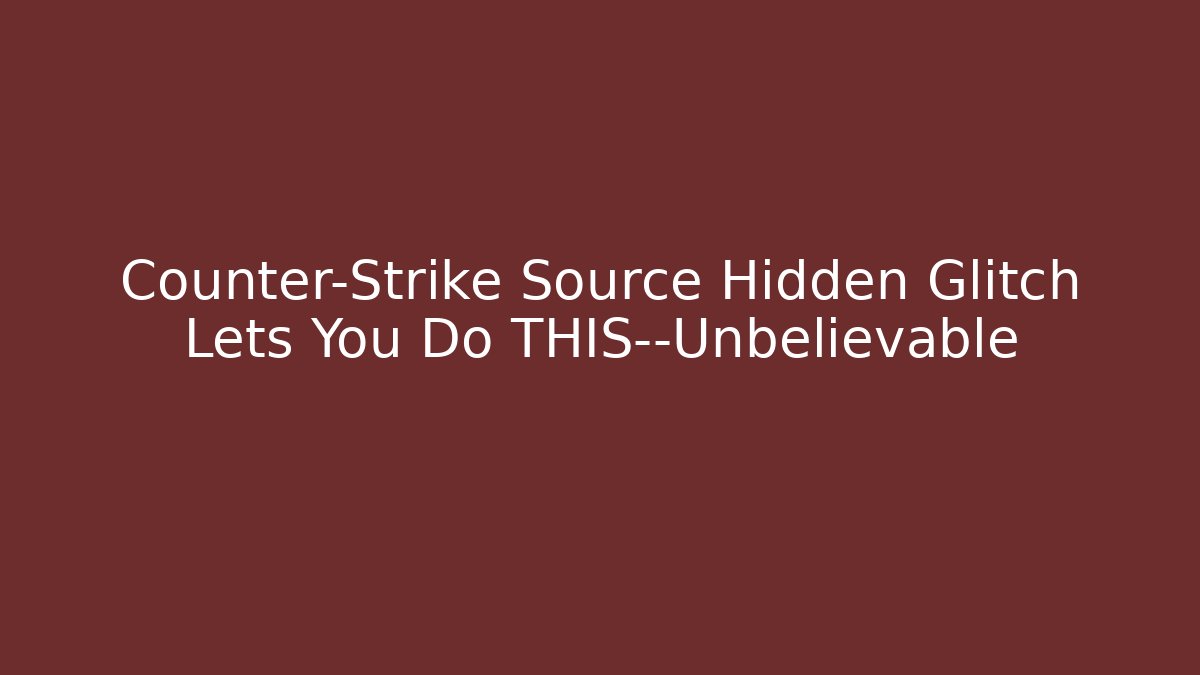 Counter-Strike Source Hidden Glitch Lets You Do THIS—Unbelievable