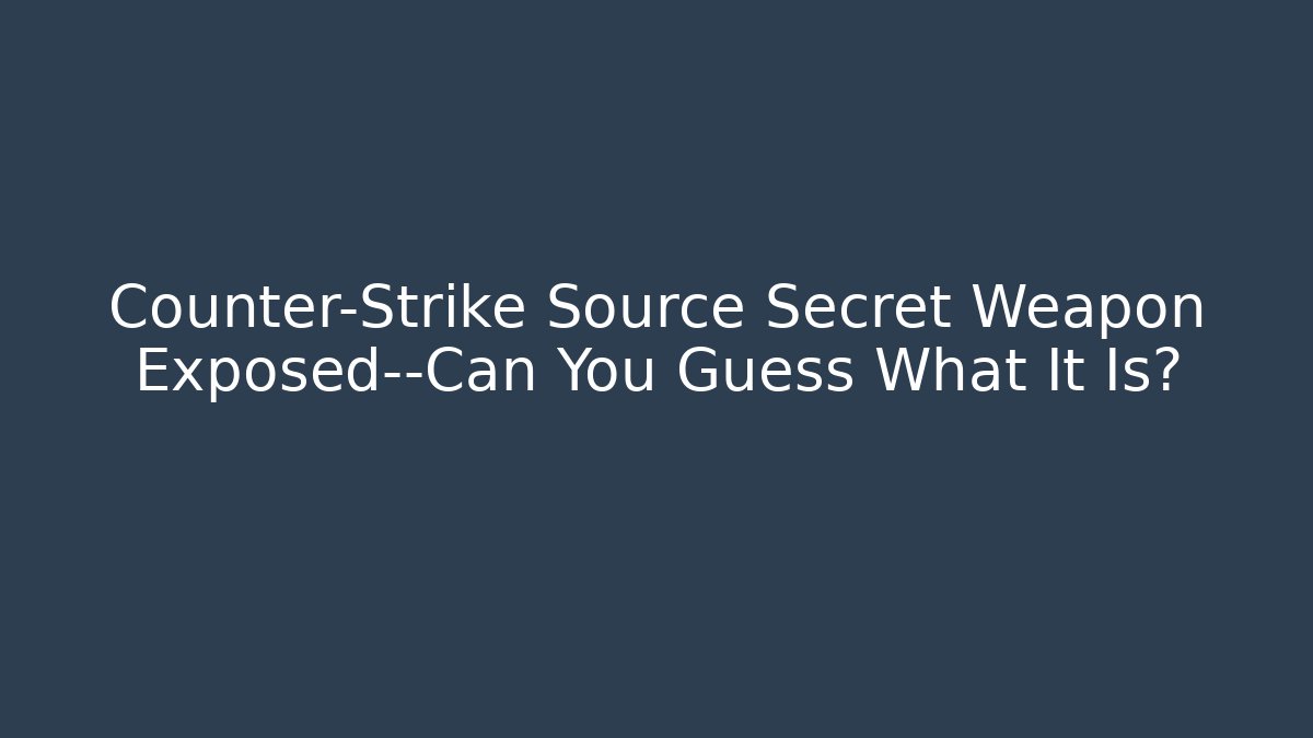 Counter-Strike Source Secret Weapon Exposed—Can You Guess What It Is?