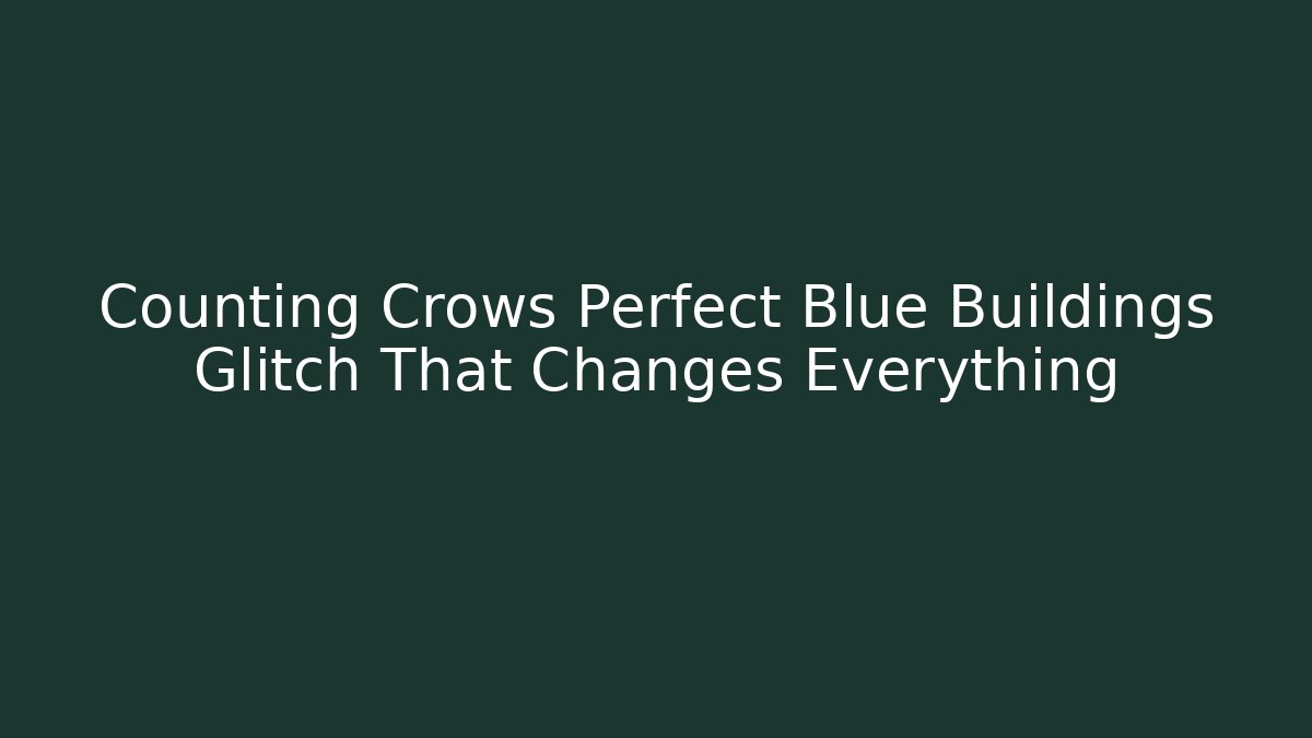 Counting Crows Perfect Blue Buildings Glitch That Changes Everything