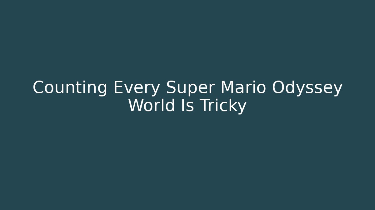 Counting Every Super Mario Odyssey World Is Tricky