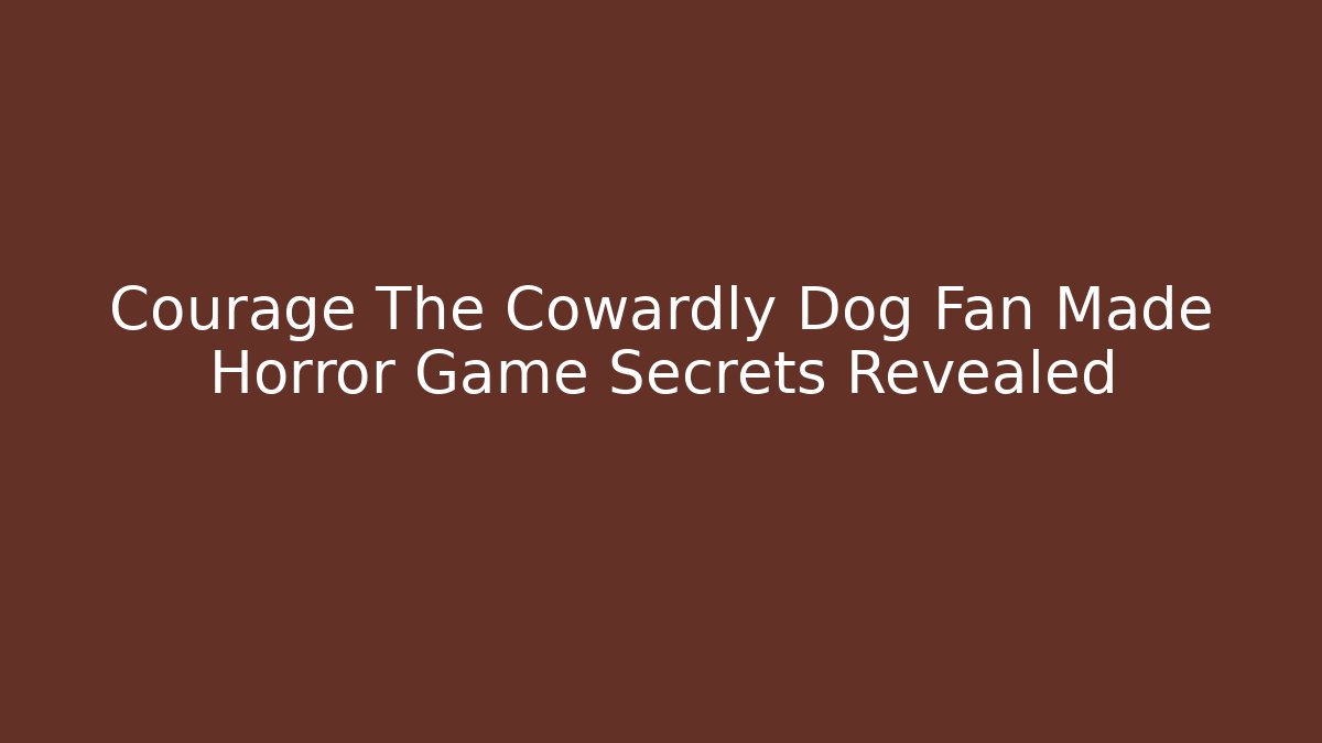 Courage The Cowardly Dog Fan Made Horror Game Secrets Revealed