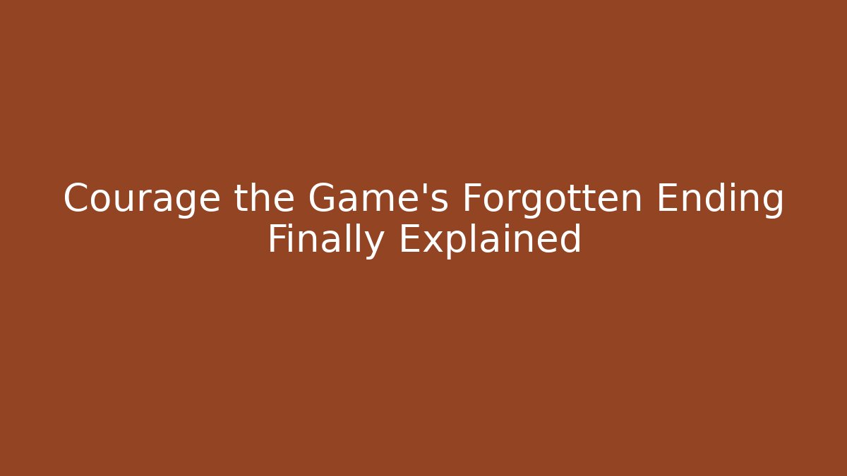 Courage the Game's Forgotten Ending Finally Explained