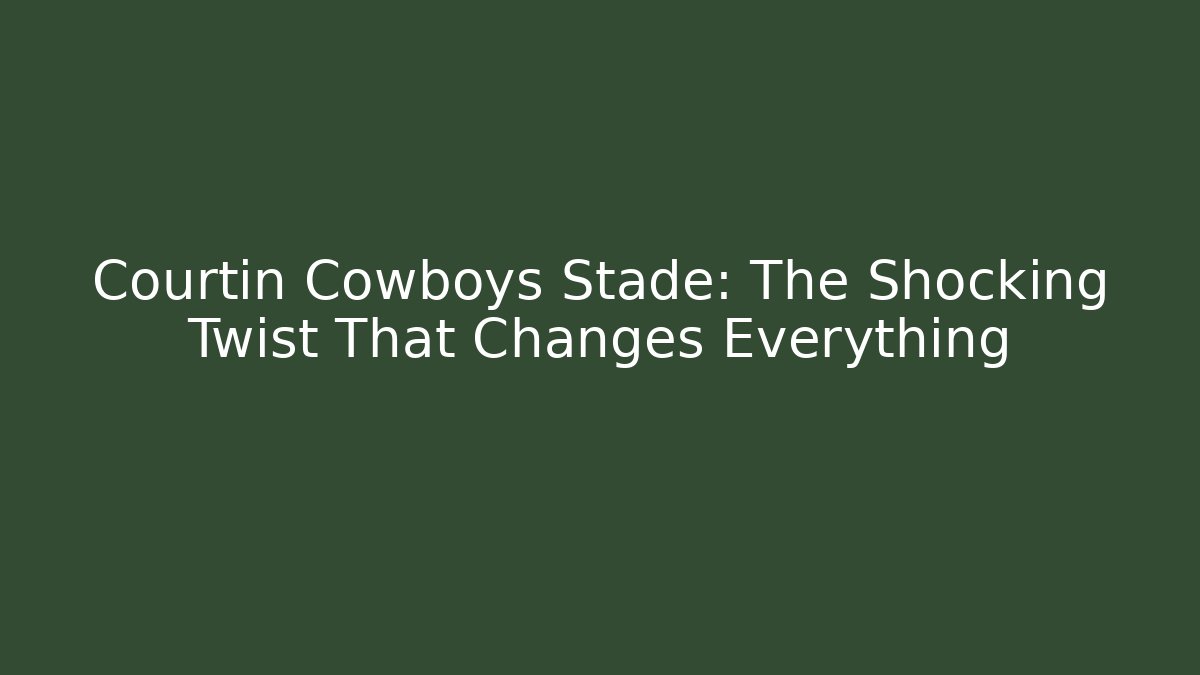 Courtin Cowboys Stade: The Shocking Twist That Changes Everything