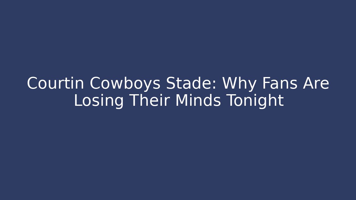 Courtin Cowboys Stade: Why Fans Are Losing Their Minds Tonight