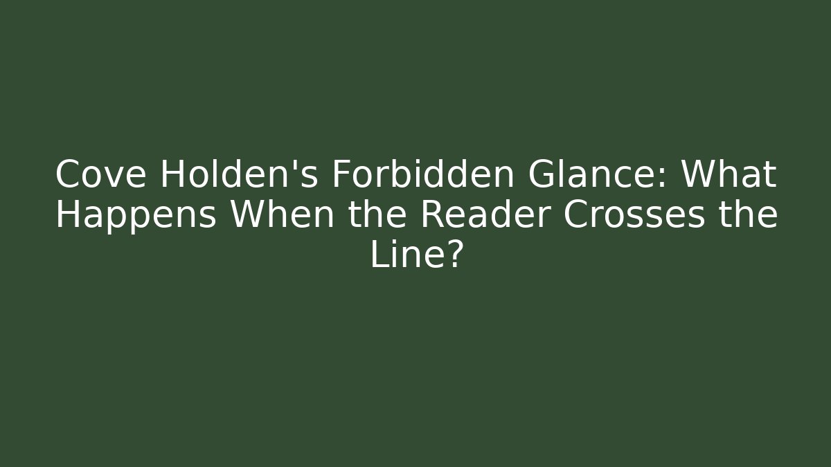 Cove Holden’s Forbidden Glance: What Happens When the Reader Crosses the Line?