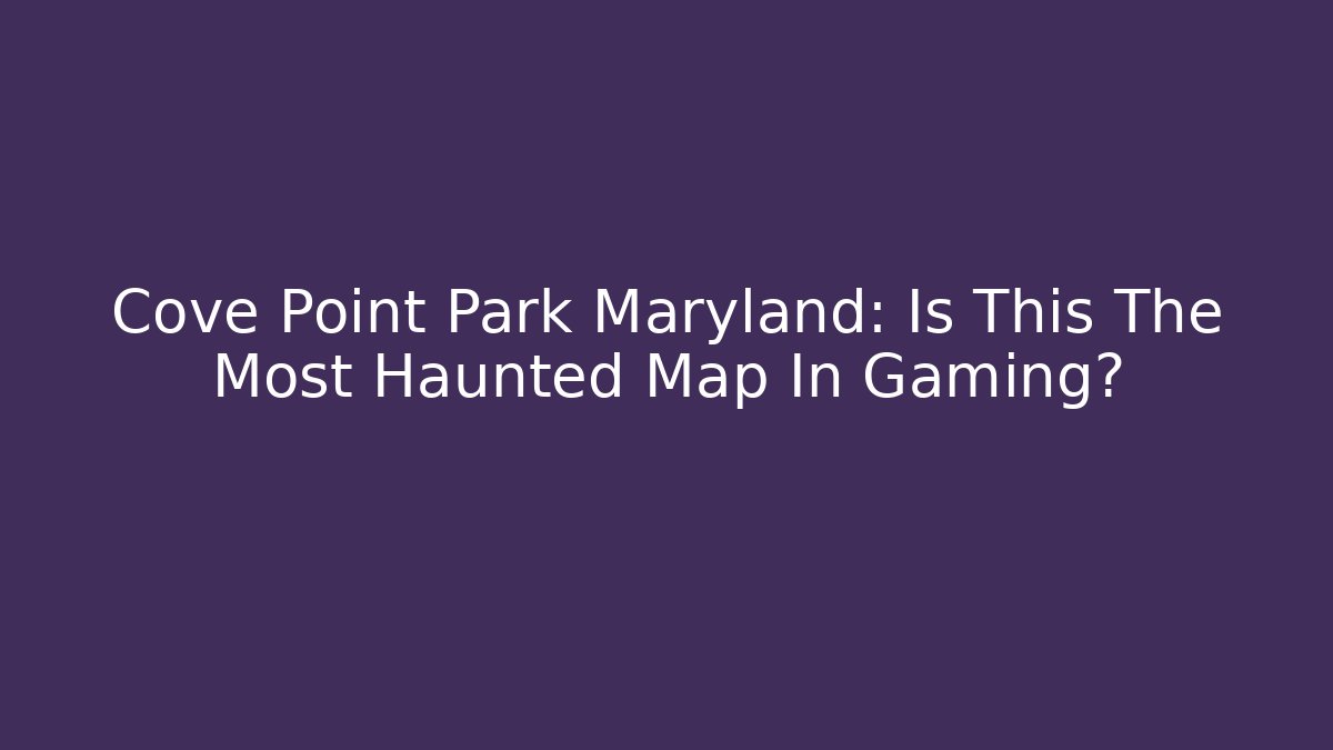 Cove Point Park Maryland: Is This The Most Haunted Map In Gaming?