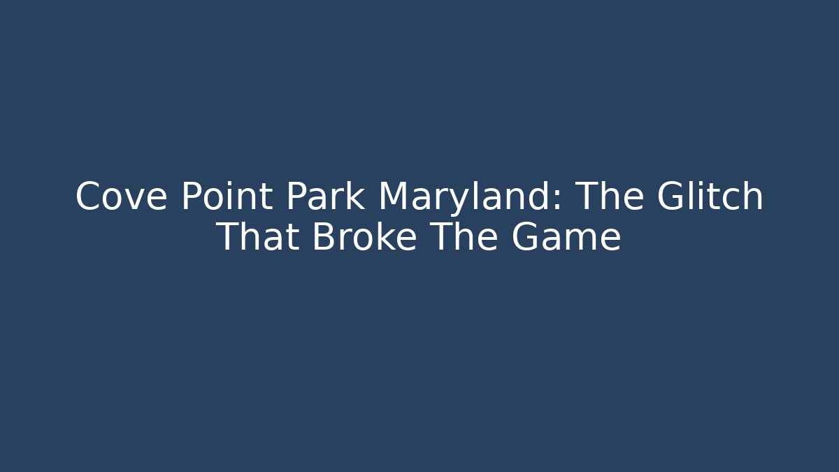 Cove Point Park Maryland: The Glitch That Broke The Game