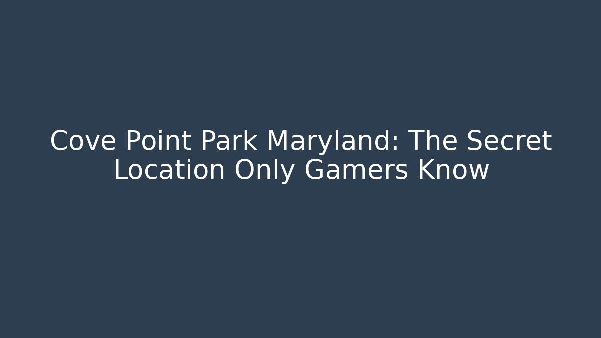 Cove Point Park Maryland: The Secret Location Only Gamers Know