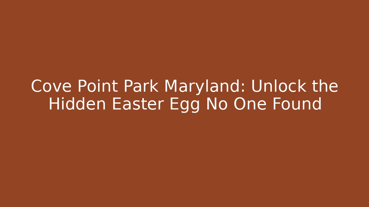 Cove Point Park Maryland: Unlock the Hidden Easter Egg No One Found