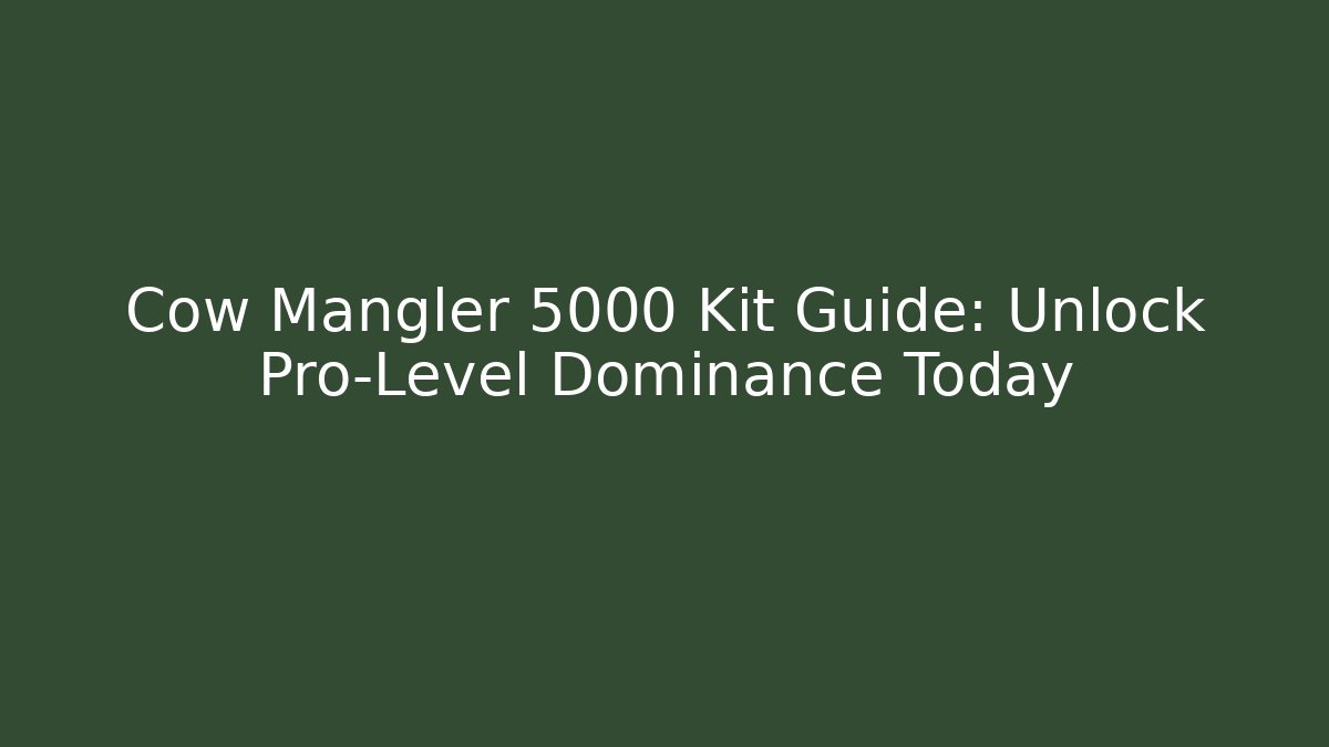 Cow Mangler 5000 Kit Guide: Unlock Pro-Level Dominance Today - Andrea Zevedo
