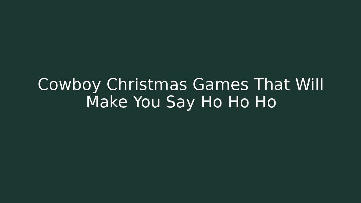 Cowboy Christmas Games That Will Make You Say Ho Ho Ho