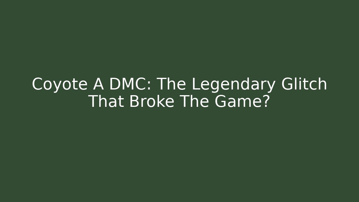 Coyote A DMC: The Legendary Glitch That Broke The Game?