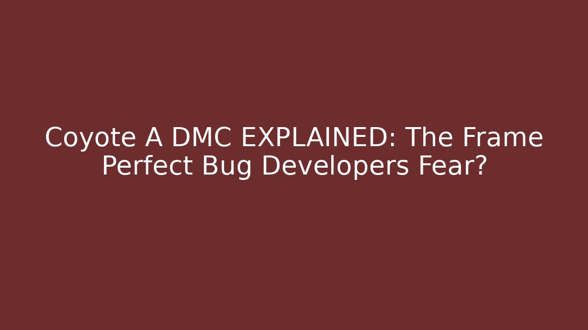 Coyote A DMC EXPLAINED: The Frame Perfect Bug Developers Fear?