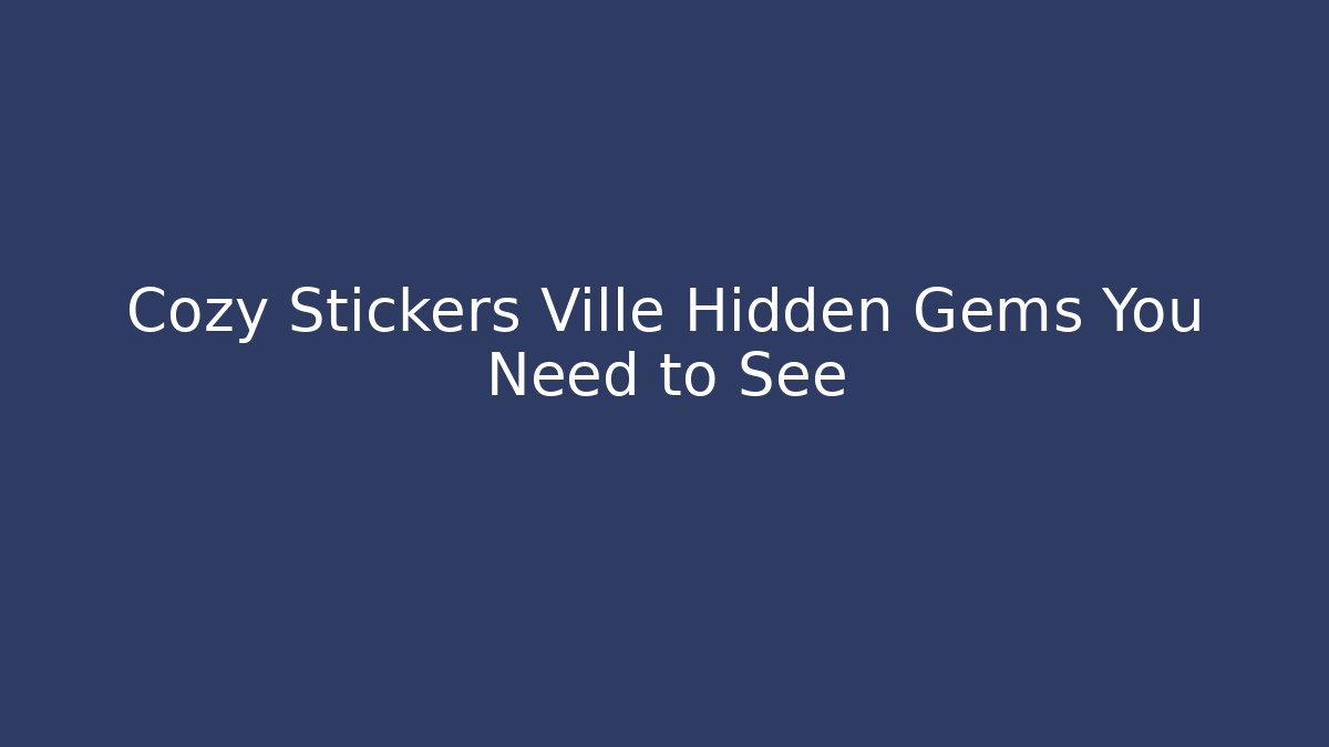 Cozy Stickers Ville Hidden Gems You Need to See