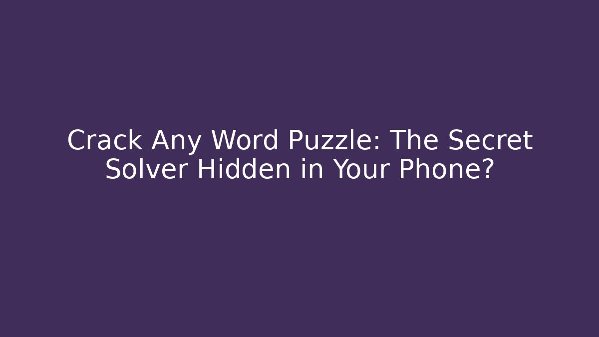 Crack Any Word Puzzle: The Secret Solver Hidden in Your Phone?