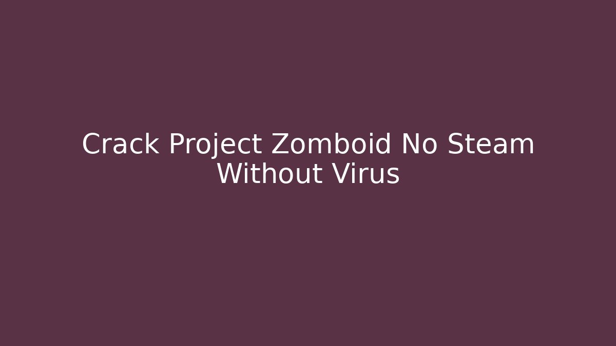 Crack Project Zomboid No Steam Without Virus - Andrea Zevedo
