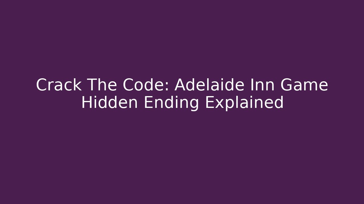 Crack The Code: Adelaide Inn Game Hidden Ending Explained