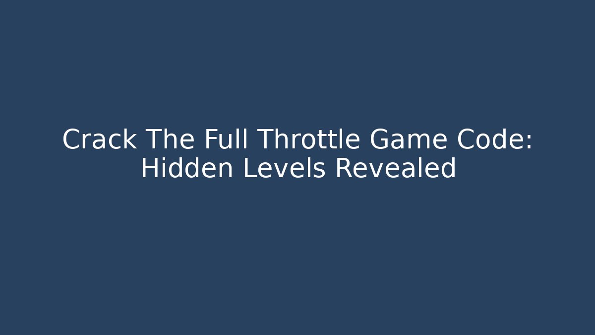 Crack The Full Throttle Game Code: Hidden Levels Revealed