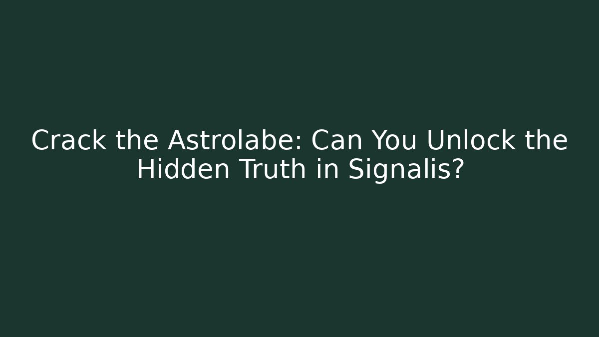Crack the Astrolabe: Can You Unlock the Hidden Truth in Signalis?