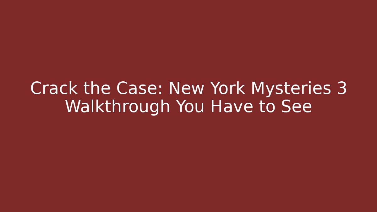 Crack the Case: New York Mysteries 3 Walkthrough You Have to See
