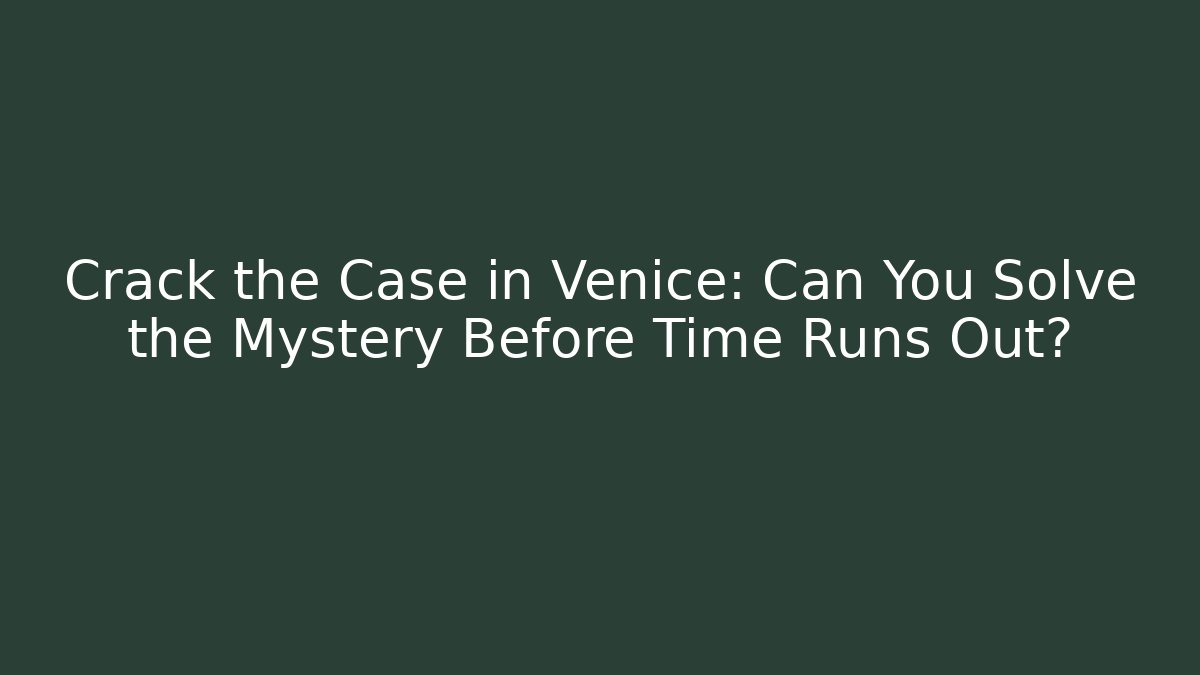 Crack the Case in Venice: Can You Solve the Mystery Before Time Runs Out? - Andrea Zevedo