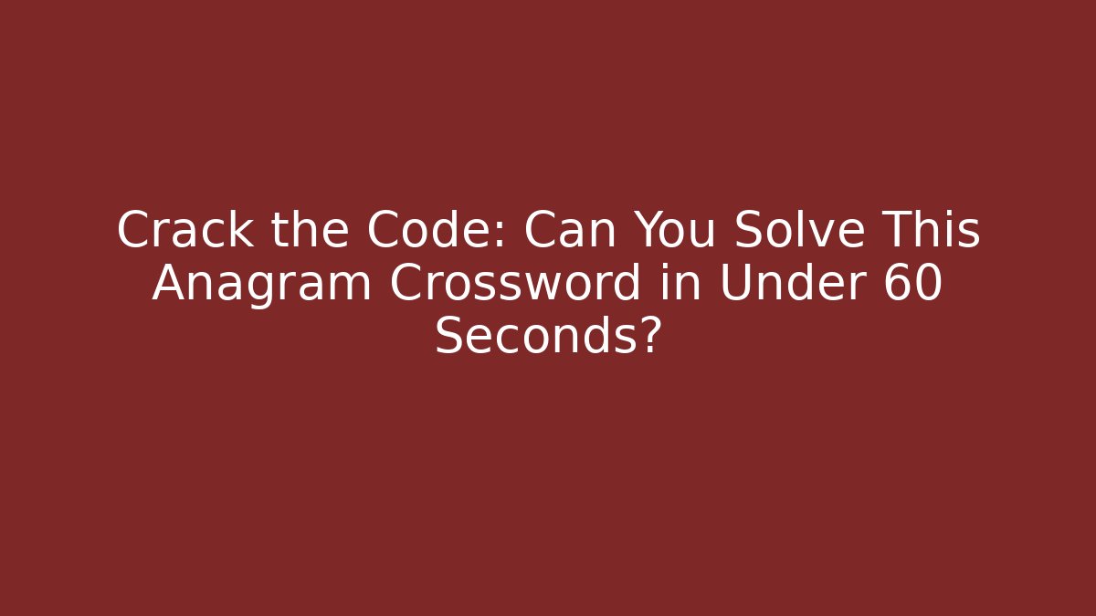 Crack the Code: Can You Solve This Anagram Crossword in Under 60 Seconds? - Andrea Zevedo