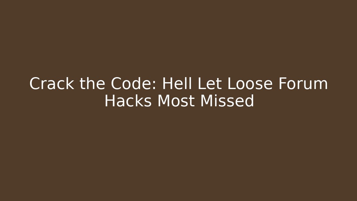Crack the Code: Hell Let Loose Forum Hacks Most Missed