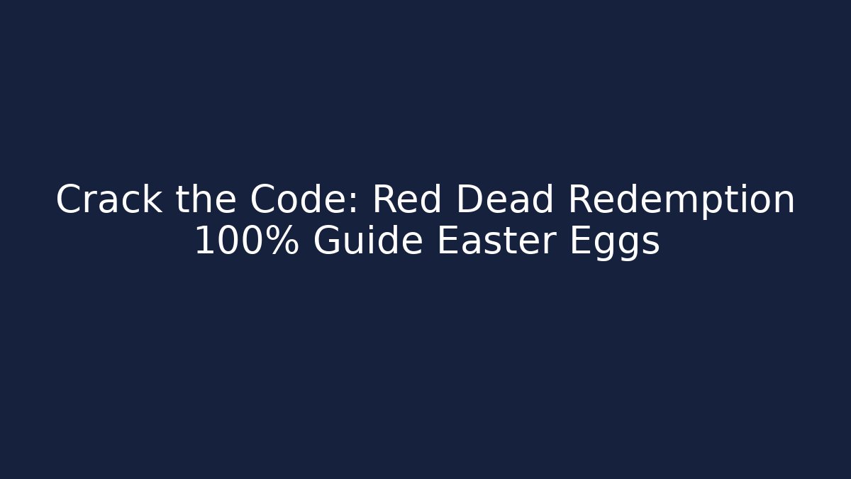 Crack the Code: Red Dead Redemption 100% Guide Easter Eggs - Andrea Zevedo