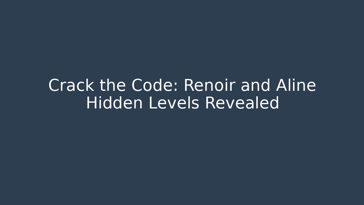 Crack the Code: Renoir and Aline Hidden Levels Revealed
