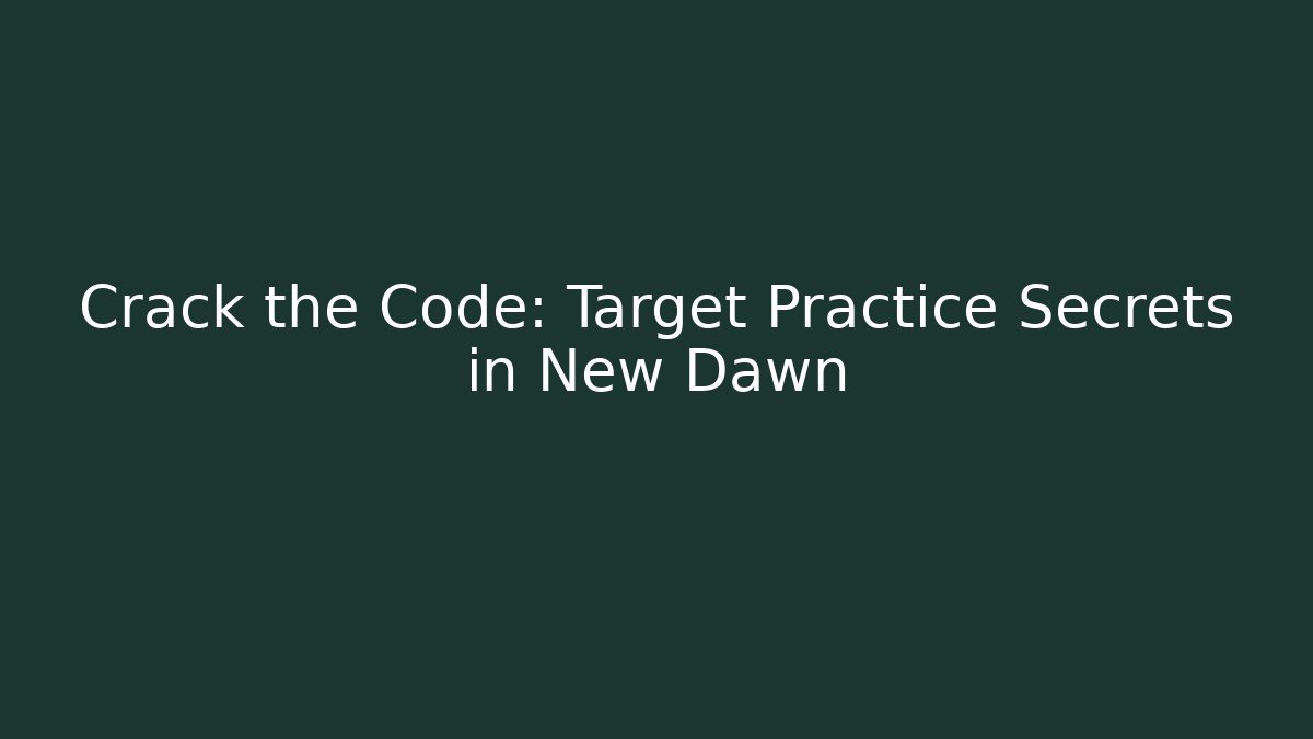 Crack the Code: Target Practice Secrets in New Dawn