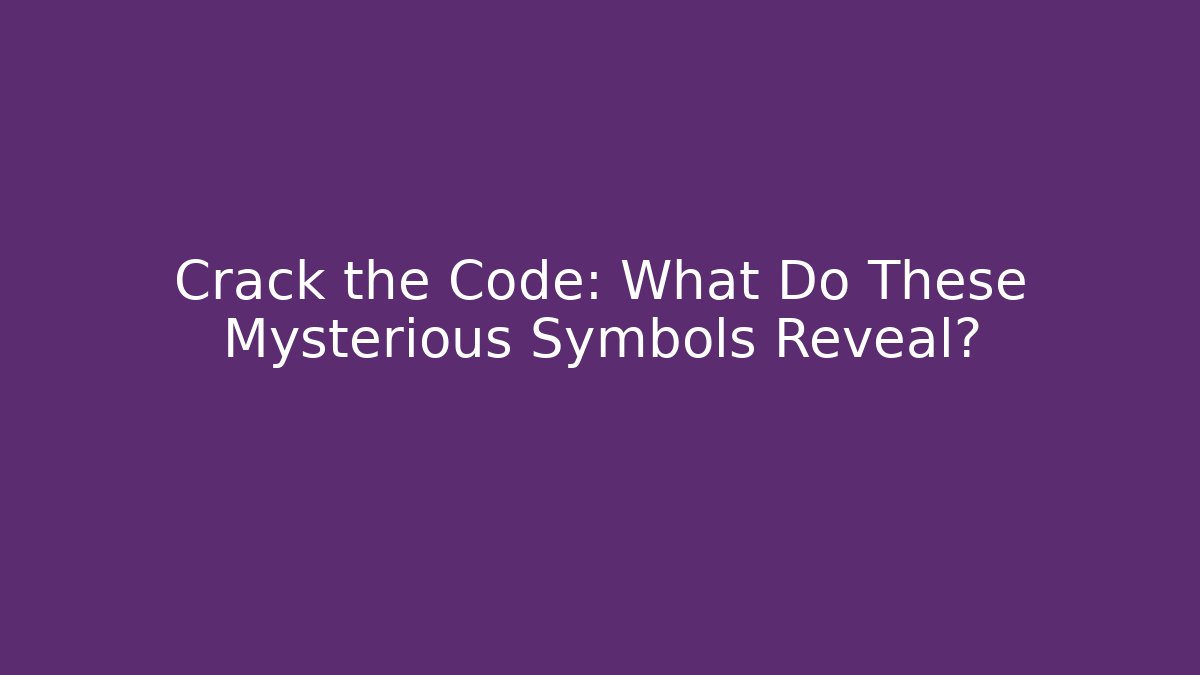 Crack the Code: What Do These Mysterious Symbols Reveal?