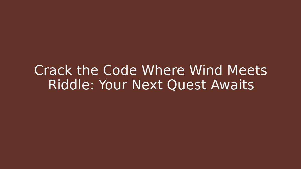 Crack the Code Where Wind Meets Riddle: Your Next Quest Awaits